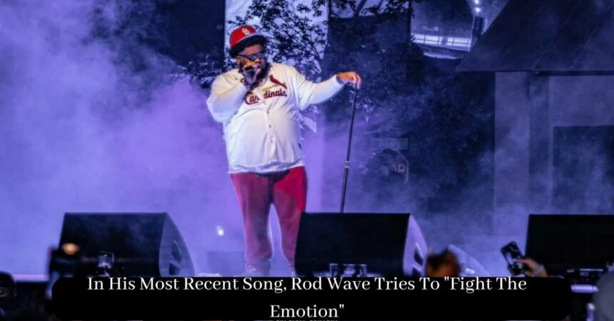 In His Most Recent Song, Rod Wave Tries To "Fight The Emotion"