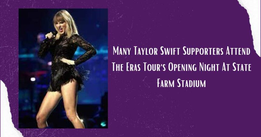 Many Taylor Swift Supporters Attend The Eras Tour's Opening Night At State Farm Stadium