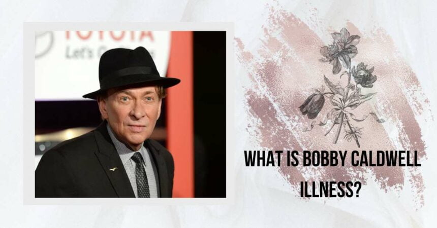 What Is Bobby Caldwell Illness? 'What You Wont Do for Love’ Singer Dies At 71