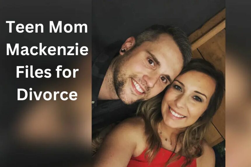 Teen Mom Mackenzie Files for Divorce From Her Husband, Ryan Edwards