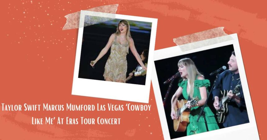 Taylor Swift Marcus Mumford Las Vegas ‘Cowboy Like Me’ At Eras Tour Concert