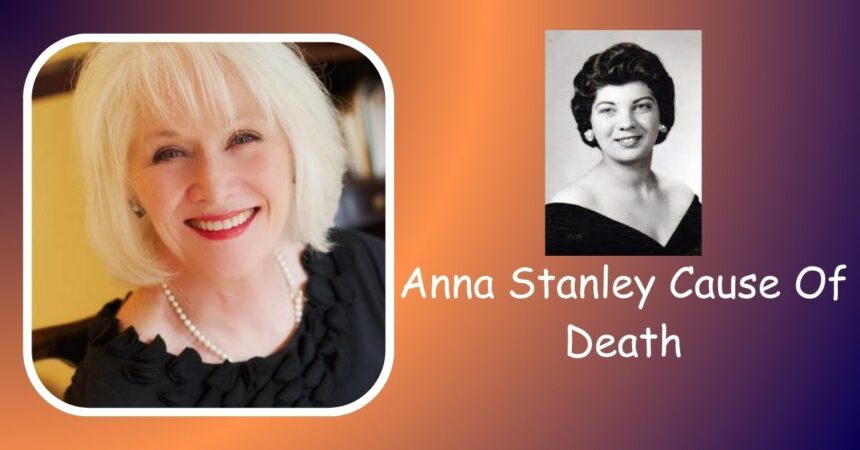 Anna Stanley Cause Of Death: Who Did She Marry? What Happened Between Them?