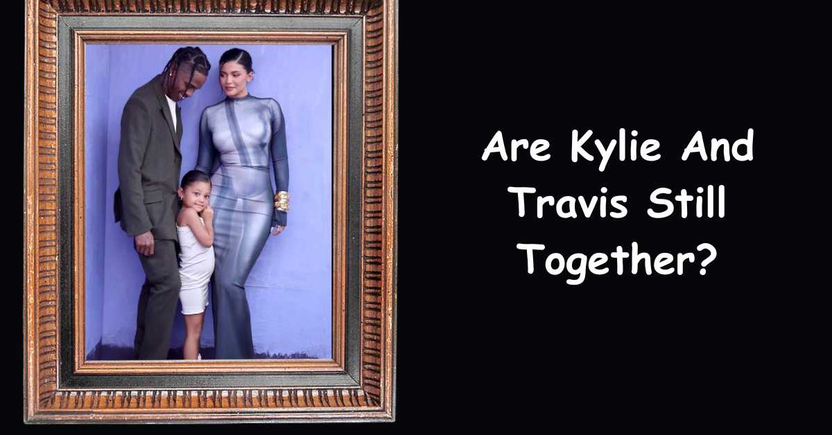 Are Kylie And Travis Still Together?