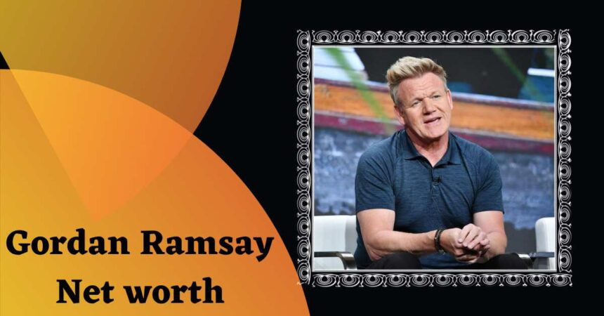 Gordan Ramsay Net worth