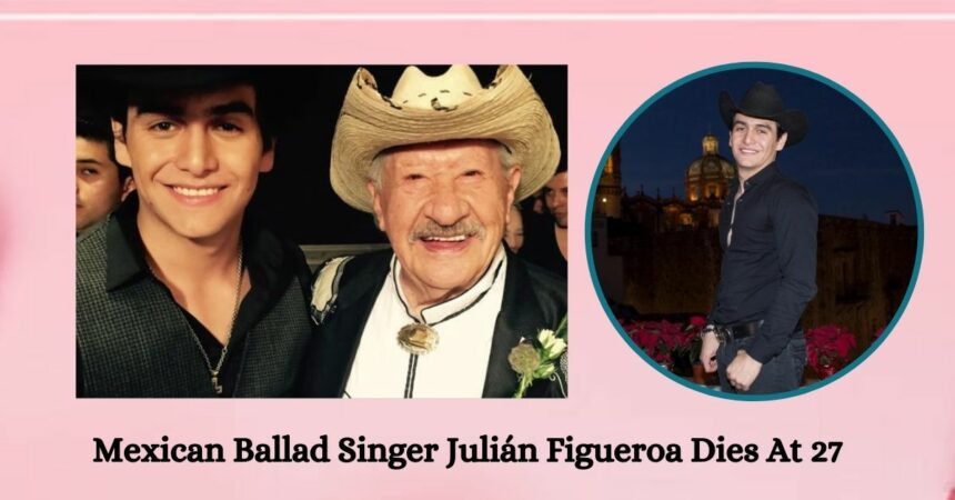 Mexican Ballad Singer Julián Figueroa Dies At 27