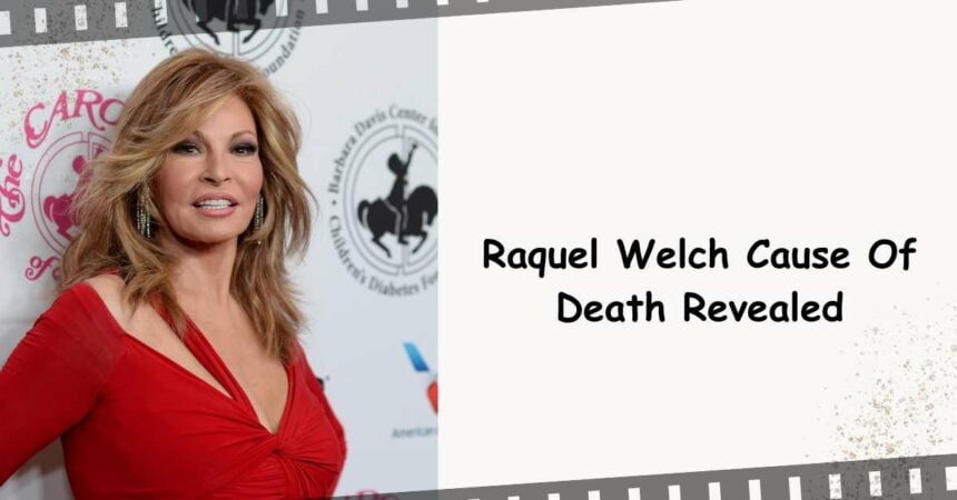 Raquel Welch Cause Of Death Revealed: ‘Fantastic Voyage’ Star