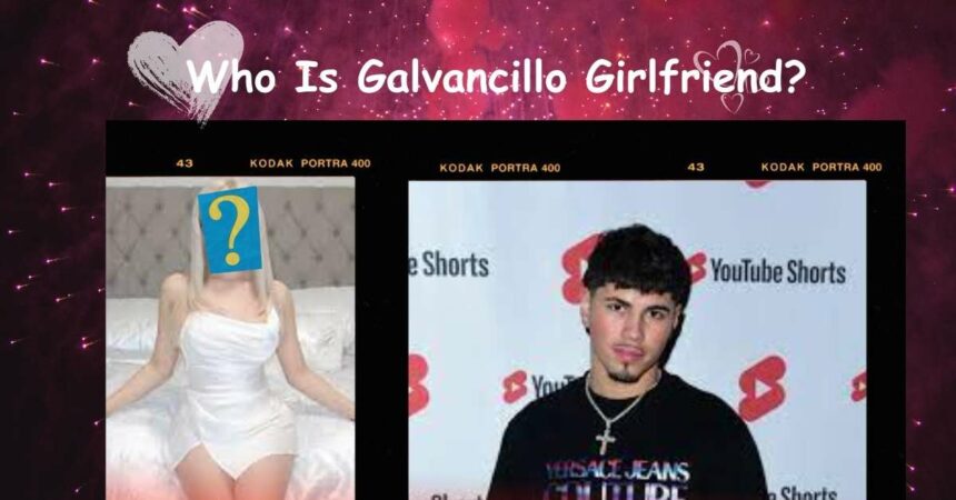 Who Is Galvancillo Girlfriend? His Relationship Timeline