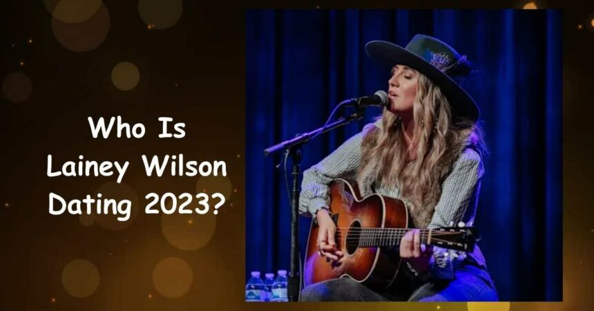 Who Is Lainey Wilson Dating 2023?