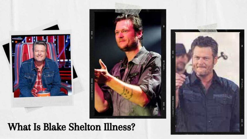 What Is Blake Shelton Illness? Does He Have Cancer?