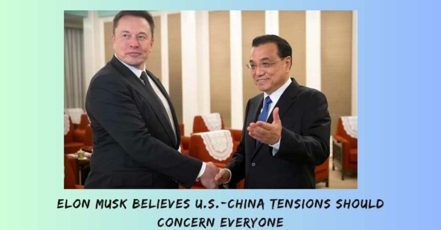 Elon Musk Believes U.S.-China Tensions Should Concern Everyone