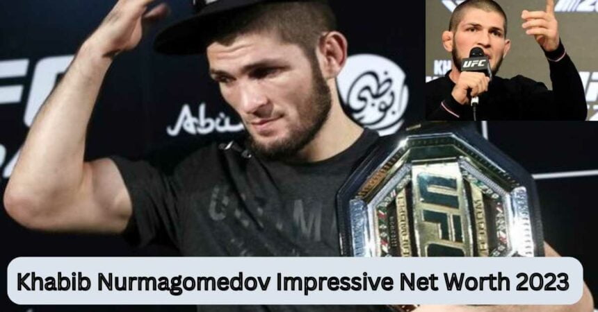 Khabib Nurmagomedov Impressive Net Worth 2023