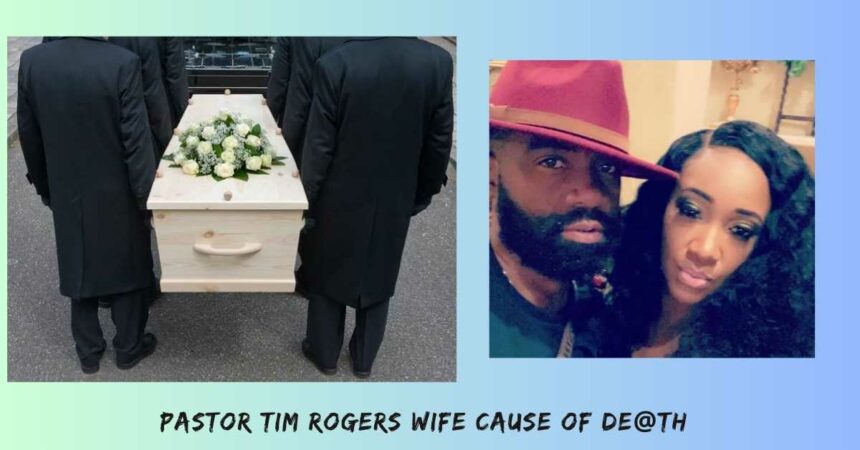 Pastor Tim Rogers Wife Cause Of De@th