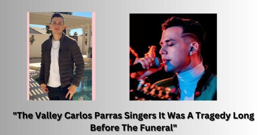 "The Valley Carlos Parras Singers It Was A Tragedy Long Before The Funeral"