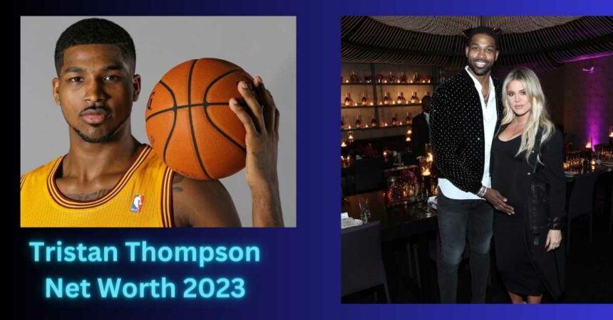 Tristan Thompson Net Worth 2023