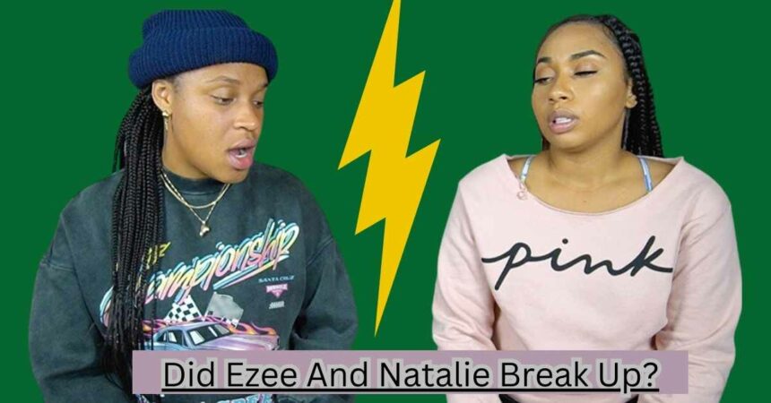 Did Ezee And Natalie Break Up?