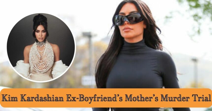 Kim Kardashian Ex-boyfriend’s Mother’s Murder Trial