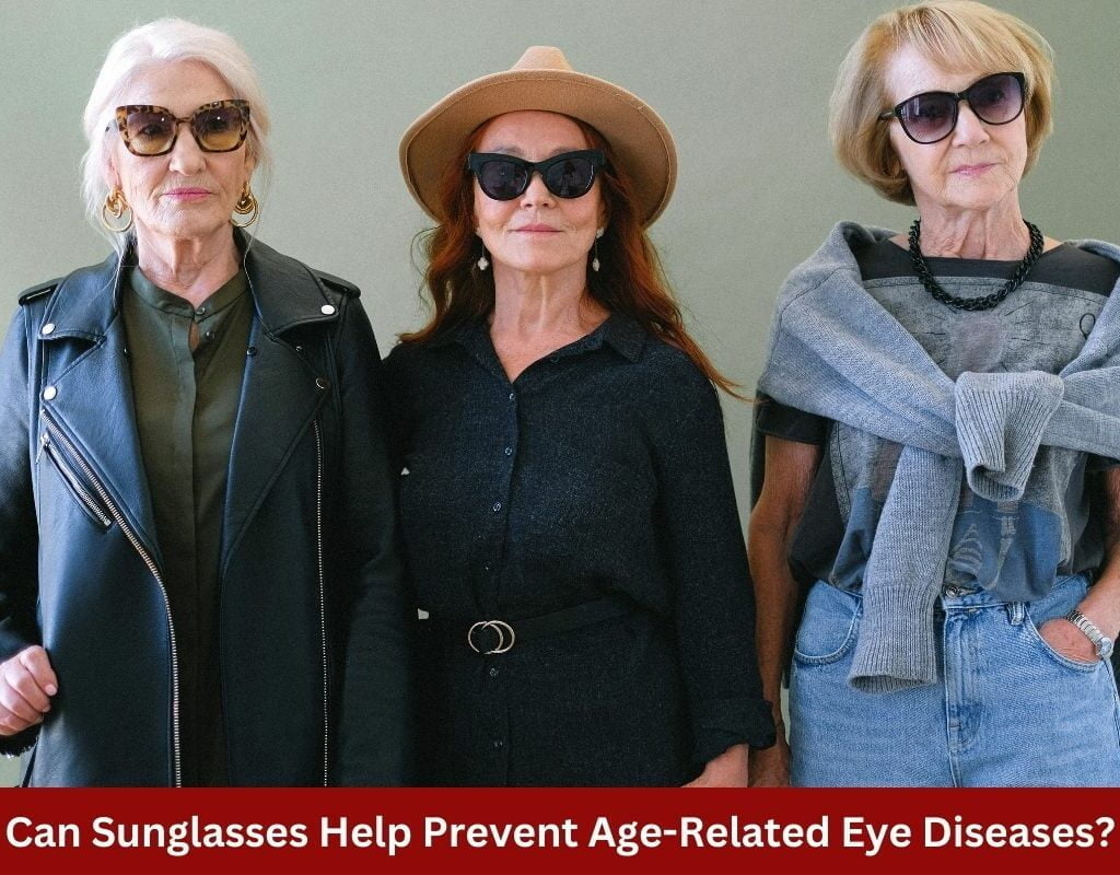 Can Sunglasses Help Prevent Age-Related Eye Diseases?
