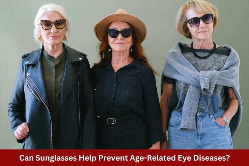 Can Sunglasses Help Prevent Age-Related Eye Diseases?