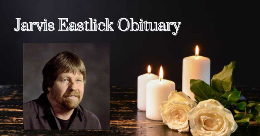 Jarvis Eastlick Obituary