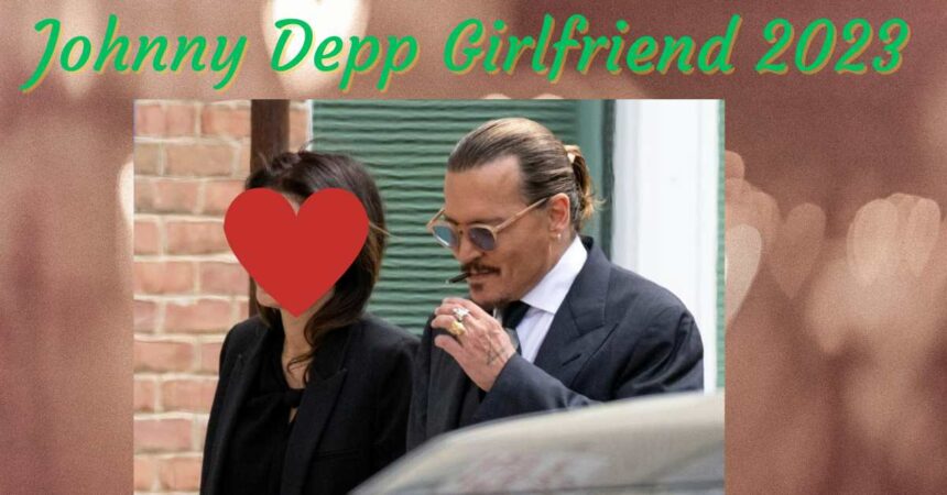 Johnny Depp Girlfriend 2023