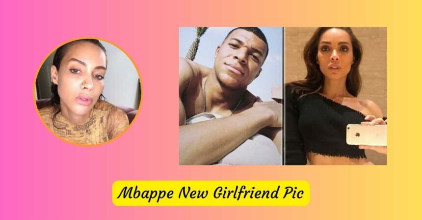 Mbappe New Girlfriend Pic