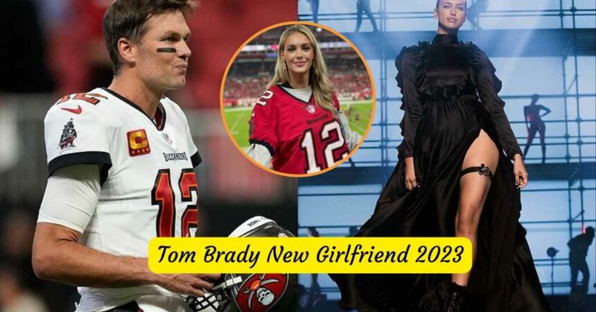 Tom Brady New Girlfriend 2023