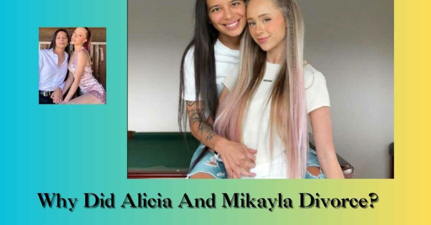 Why Did Alicia And Mikayla Divorce?