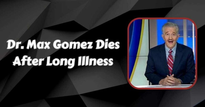 Dr. Max Gomez Dies After Long Illness