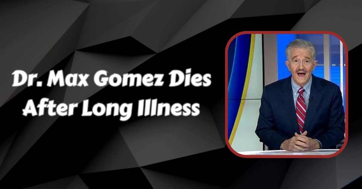 Dr. Max Gomez Dies After Long Illness