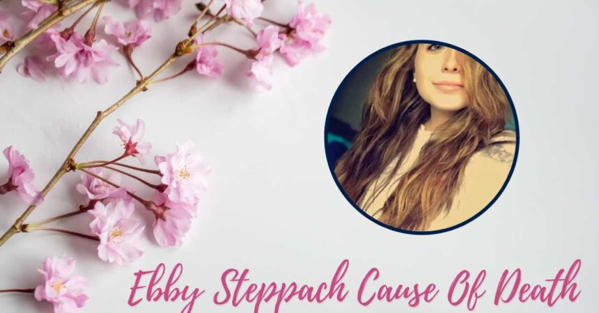 Ebby Steppach Cause Of Death