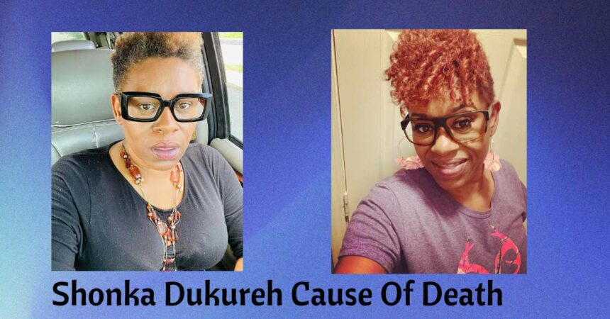 Shonka Dukureh Cause Of Death