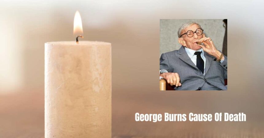 George Burns Cause Of Death