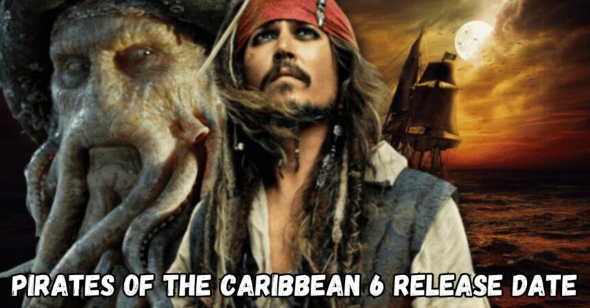 Pirates of the Caribbean 6 Release Date (1)