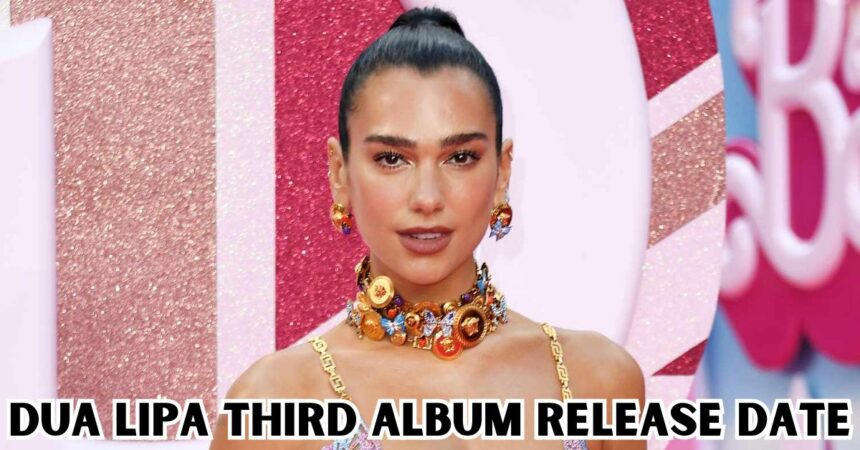 Dua Lipa Third Album Release Date