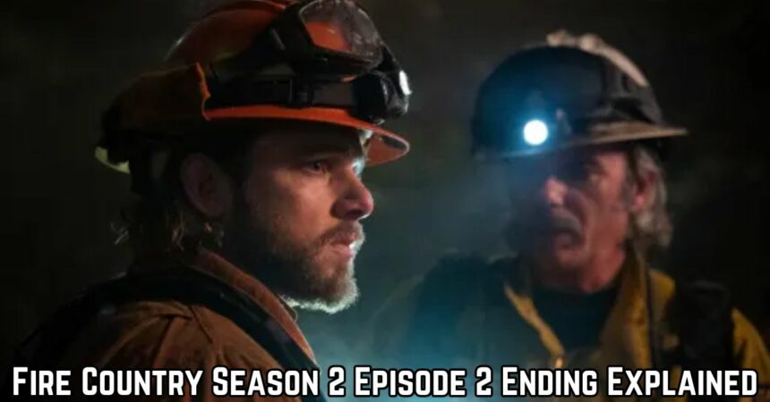 Fire Country Season 2 Episode 2 Ending Explained: Capturing the Fire and Fury!
