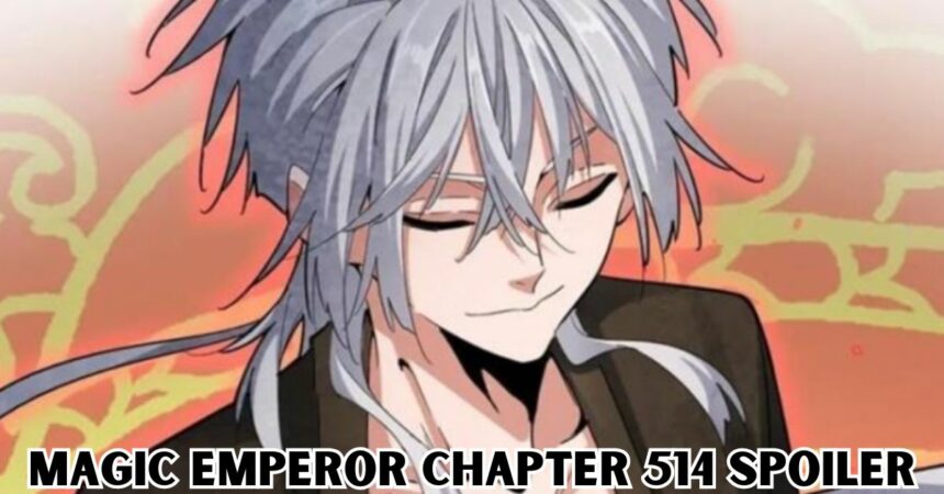 Magic Emperor Chapter 514 Spoiler: What is the Story of Magic Emperor?