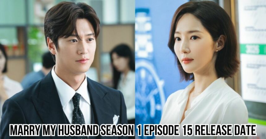 Marry My Husband Season 1 Episode 15 Release Date