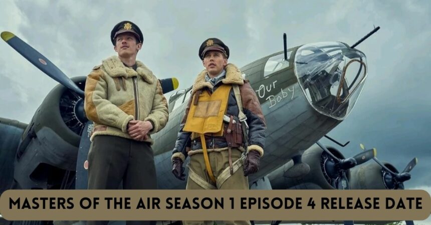 Masters Of The Air Season 1 Episode 4 Release Date