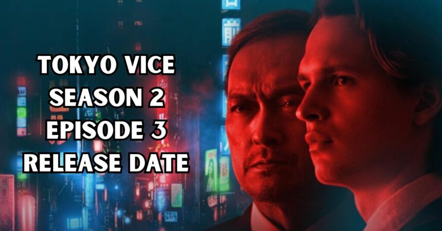 Tokyo Vice Season 2 Episode 3 Release Date