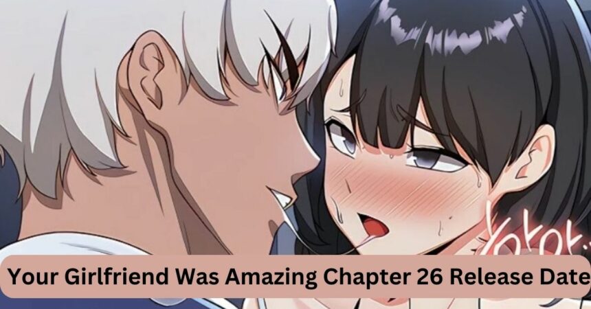 Your Girlfriend Was Amazing Chapter 26 Release Date