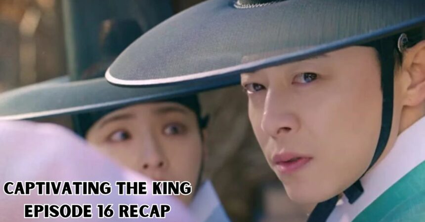 Captivating the King Episode 16 Recap