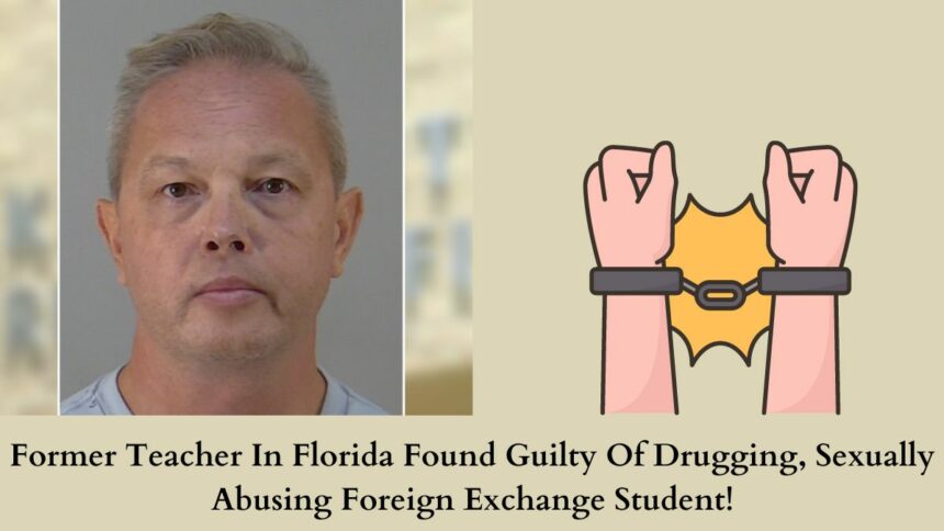 Former Teacher In Florida Found Guilty Of Drugging, Sexually Abusing Foreign Exchange Student!
