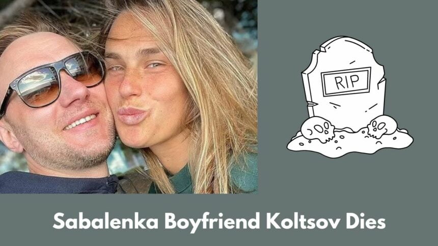 Sabalenka Boyfriend Koltsov Dies