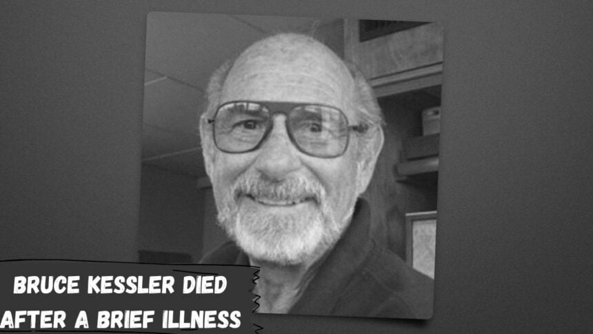 Bruce Kessler Died After A Brief Illness