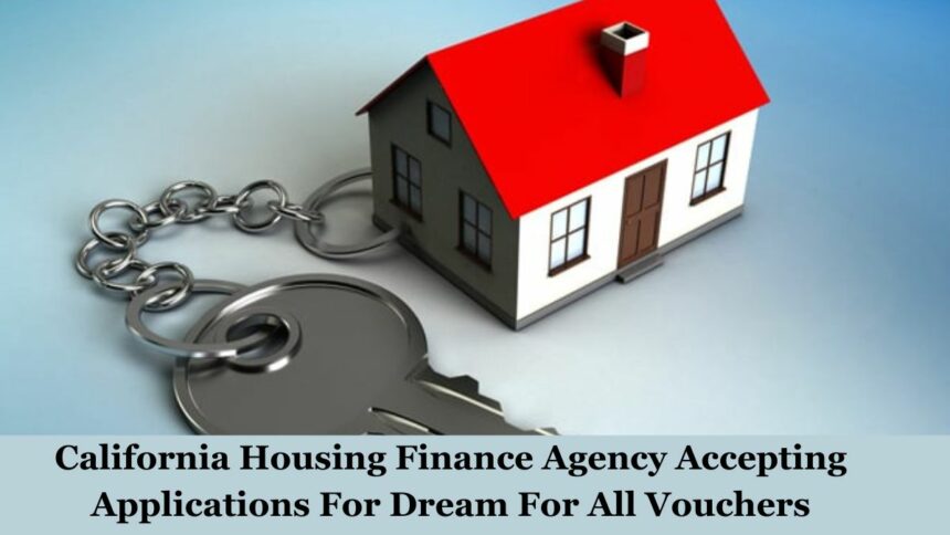 California Housing Finance Agency Accepting Applications For Dream For All Vouchers!