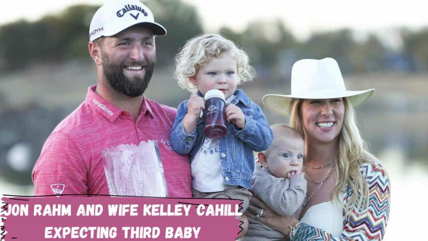 Jon Rahm And Wife Kelley Cahill Expecting Third Baby