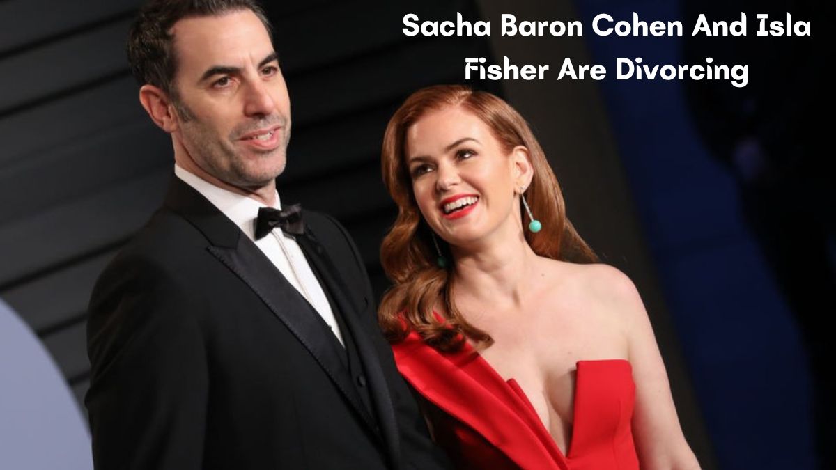 Sacha Baron Cohen And Isla Fisher Are Divorcing