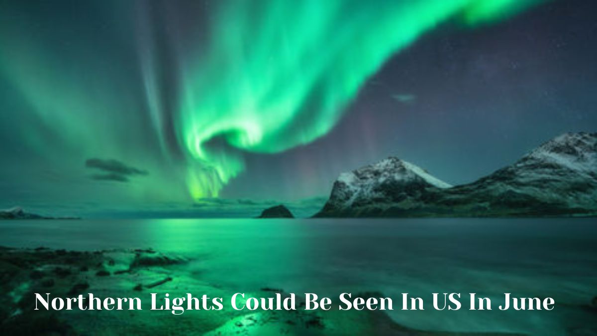 Northern Lights Could Be Seen In US In June