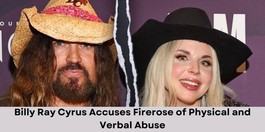 Billy Ray Cyrus Accuses Firerose of Physical and Verbal Abuse