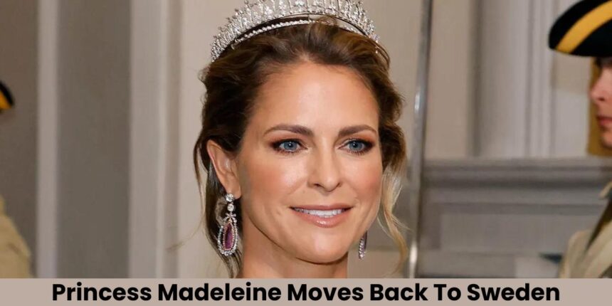 Princess Madeleine Moves Back To Sweden